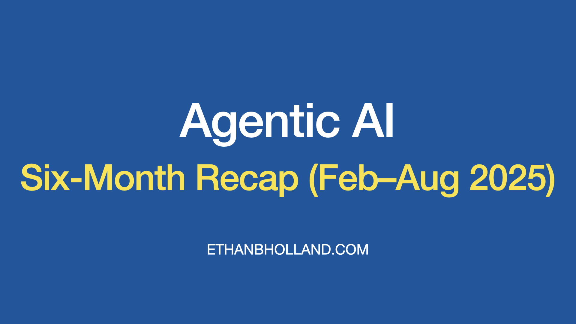 AI Six-Month Recap: Agents (Feb–Aug 2025)